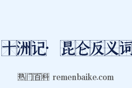 十洲记·昆仑反义词是什么意思的图片